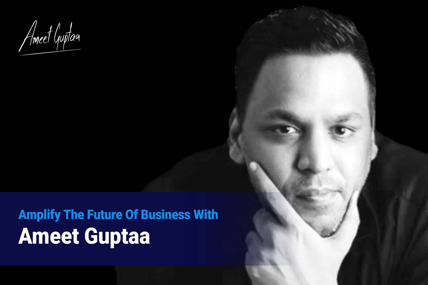 Amplify The Future Of Business With Ameet Guptaa