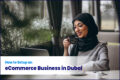 How to Setup an eCommerce Business in Dubai, UAE?